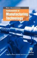 Fundamentals Of Manufacturing Technology di Ren Xiaozhong edito da Alpha Science International Ltd