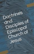 Doctrines and Disciples of Episcopal Church of Jesus di Ernest L. Sanders, Roger S. Sims, Benjamin F. Garrett edito da INDEPENDENTLY PUBLISHED