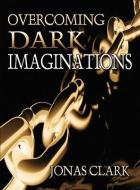 Overcoming Dark Imaginations di Jonas Clark edito da SPIRIT OF LIFE MINISTRIES