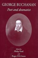 George Buchanan: Poet and Dramatist di Philip Ford, Roger P.H. Green, Ben Ford edito da PAPERBACKSHOP UK IMPORT