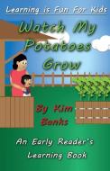 Watch My Potatoes Grow: An Early Reader's Learning Book di Kim Banks edito da Dreamstone Publishing