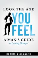 Look the Age You Feel di Henrik Vejlgaard edito da Confetti Publishing Inc.