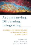 Accompanying, Discerning, Integrating: A Handbook for the Pastoral Care of the Family According to Amoris Laetitia di Josae Granados edito da EMMAUS ROAD