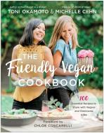 The Friendly Vegan Cookbook: 100 Essential Recipes to Share with Vegans and Omnivores Alike di Michelle Cehn, Toni Okamoto edito da BENBELLA BOOKS