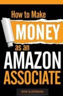 How to Make Money with Amazon Over 100 Niches That Will Make You a Ton of Money, Sell Hot Products That Will Make You Passive Income, a Beginners or A di Ron Alderman edito da Createspace Independent Publishing Platform