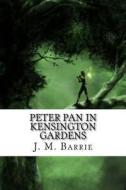 Peter Pan in Kensington Gardens di James Matthew Barrie edito da Createspace Independent Publishing Platform