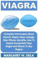 Viagra: Complete Information about Generic Viagra (Uses, Dosage, Side Effects, Benefits, How to Detect Counterfeit/Fake Viagra di Margaret W. Delk edito da Createspace Independent Publishing Platform
