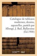 Catalogue De Tableaux Modernes, Dessins, Aquarelles, Pastels Par Allonge, Joseph Bail, Ballavoine di COLLECTIF edito da Hachette Livre - BNF