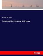Occasional Sermons and Addresses di Samuel W. Fisher edito da hansebooks