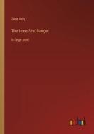 The Lone Star Ranger di Zane Grey edito da Outlook Verlag