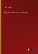 Geschichte Friedrichs des Großen di Franz Kugler edito da Outlook Verlag