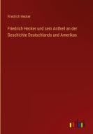 Friedrich Hecker und sein Antheil an der Geschichte Deutschlands und Amerikas di Friedrich Hecker edito da Outlook Verlag