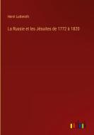 La Russie et les Jésuites de 1772 à 1820 di Henri Lutteroth edito da Outlook Verlag