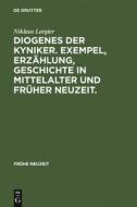 Diogenes der Kyniker. Exempel, Erzählung, Geschichte in Mittelalter und Früher Neuzeit. di Niklaus Largier edito da De Gruyter