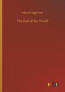 The End of the World di Edward Eggleston edito da Outlook Verlag