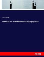 Handbuch der nordchinesischen Umgangssprache di Carl Arendt edito da hansebooks