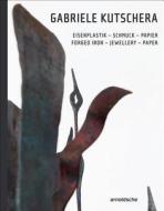 Gabriele Kutschera di Carl Aigner, Monika Fahn, Verena Formanek, Hans-Peter Wipplinger edito da Arnoldsche Art Publishers