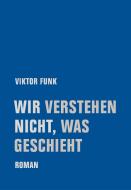Wir verstehen nicht, was geschieht di Viktor Funk edito da Verbrecher Verlag