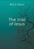The Trial Of Jesus di Will A Davis edito da Book On Demand Ltd.