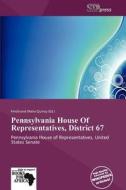 Pennsylvania House of Representatives, District 67 edito da Stapress