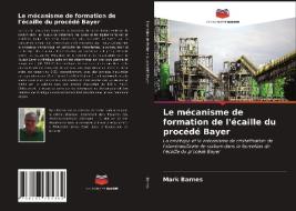 Le mécanisme de formation de l'écaille du procédé Bayer di Mark Barnes edito da Editions Notre Savoir