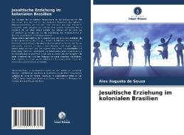 Jesuitische Erziehung im kolonialen Brasilien di Alex Augusto de Souza edito da Verlag Unser Wissen
