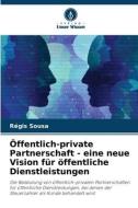 Öffentlich-private Partnerschaft - eine neue Vision für öffentliche Dienstleistungen di Régis Sousa edito da Verlag Unser Wissen