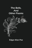 The Bells, And Other Poems di Edgar Allan Poe edito da Alpha Editions