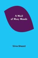 A Maid of Many Moods di Virna Sheard edito da Alpha Editions