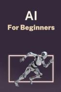 AI for Beginners di Alanna Maldonado edito da Alanna Maldonado