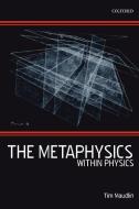 The Metaphysics Within Physics di Tim Maudlin edito da OUP Oxford