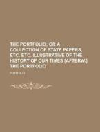 The Portfolio; Or A Collection Of State Papers, Etc. Etc. Illustrative Of The History Of Our Times [afterw.] The Portfolio di Portfolio edito da General Books Llc