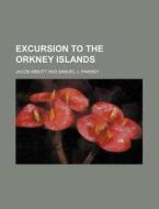 Excursion To The Orkney Islands di Jacob Abbott edito da General Books Llc