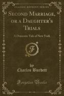 Second Marriage, Or A Daughter's Trials di Charles Burdett edito da Forgotten Books
