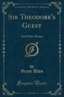 Sir Theodore's Guest di Grant Allen edito da Forgotten Books