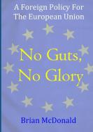 No Guts, No Glory: A Foreign Policy For The European Union di Brian Mcdonald edito da LULU PR