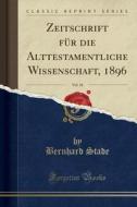 Zeitschrift Für Die Alttestamentliche Wissenschaft, 1896, Vol. 16 (Classic Reprint) di Bernhard Stade edito da Forgotten Books