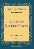 Lives of Sacred Poets, Vol. 2 (Classic Reprint) di Robert Aris Willmott edito da Forgotten Books