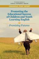 Promoting the Educational Success of Children and Youth Learning English: Promising Futures di National Academies Of Sciences Engineeri, Health And Medicine Division, Division Of Behavioral And Social Scienc edito da NATL ACADEMY PR
