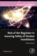 Role of the Regulator in Assuring Safety of Nuclear Installations: Volume 1 di Milorad Dusic edito da ELSEVIER