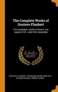 The Complete Works Of Gustave Flaubert di Gustave Flaubert, Ferdinand Brunetiere, Guy de Maupassant edito da Franklin Classics Trade Press