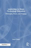 Leadership In Music Technology Education di Daniel Walzer edito da Taylor & Francis Ltd