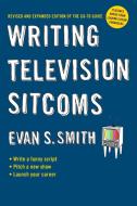 Writing Television Sitcoms: Revised and Expanded Edition of the Go-To Guide di Evan S. Smith edito da PERIGEE BOOKS