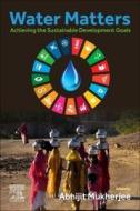 Water Matters: Achieving the Sustainable Development Goals edito da ELSEVIER