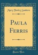 Paula Ferris (Classic Reprint) di Mary Farley Sanborn edito da Forgotten Books