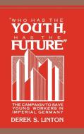 'Who Has the Youth, Has the Future' di Derek S. Linton edito da Cambridge University Press