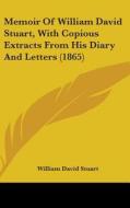 Memoir Of William David Stuart, With Copious Extracts From His Diary And Letters (1865) di William David Stuart edito da Kessinger Publishing Co