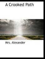 A Crooked Path di Mrs Alexander edito da Bibliolife