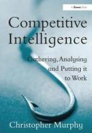 Competitive Intelligence di Christopher D. Murphy edito da Taylor & Francis Ltd