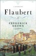 Flaubert: A Biography di Frederick Brown edito da Harvard University Press